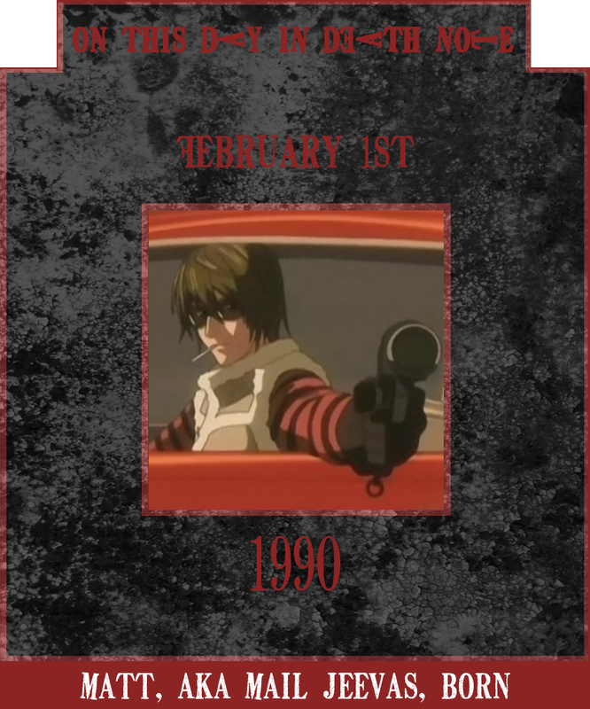 On this day in Death Note Matt born February 1st 1990